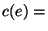 $c(e)=$