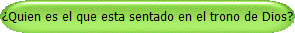 Quien es el que esta sentado en el trono de Dios?