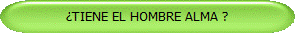TIENE EL HOMBRE ALMA ?