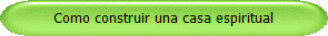 Como construir una casa espiritual