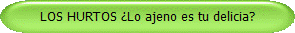 LOS HURTOS Lo ajeno es tu delicia?