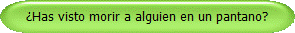 Has visto morir a alguien en un pantano?
