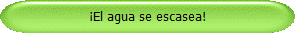 El agua se escasea!