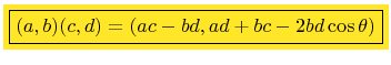 $ \colorbox{Goldenrod}{\boxed{(a,b)(c,d)=(ac-bd,ad+bc-2bd\cos\theta)}}$
