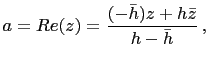 $\displaystyle a=Re(z)=\frac{(-\bar{h})z+h\bar{z}}{h-\bar{h}} ,$