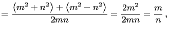 $\displaystyle =\frac{\left(m^2+n^2\right)+\left(m^2-n^2\right)}{2mn}= \frac{2m^2}{2mn} =\frac{m}{n} ,$