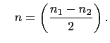 $\displaystyle \quad
n=\left(\frac{n_1-n_2}{2}\right).
$