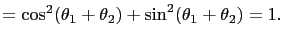 $\displaystyle =\cos^2(\theta_1+\theta_2)+\sin^2(\theta_1+\theta_2)=1.$