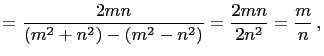 $\displaystyle =\frac{2mn}{\left(m^2+n^2\right)-\left(m^2-n^2\right)} =\frac{2mn}{2n^2}=\frac{m}{n} ,$
