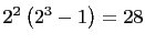 $ 2^2\left(2^3-1\right)=28$