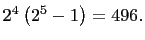 $ 2^4\left(2^5-1\right)=496.$