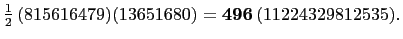 $ \frac{1}{2} (815616479)(13651680)=\mathbf{496} (11224329812535).$