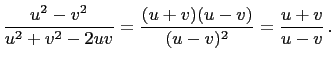 $\displaystyle \frac{u^2-v^2}{u^2+v^2-2uv}=\frac{(u+v)(u-v)}{(u-v)^2}=\frac{u+v}{u-v} .$