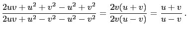 $\displaystyle \frac{2uv+u^2+v^2-u^2+v^2}{2uv+u^2-v^2-u^2-v^2}=\frac{2v(u+v)}{2v(u-v)} =\frac{u+v}{u-v} .$