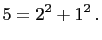$\displaystyle 5=2^2+1^2 .
$