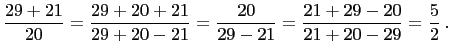 $\displaystyle \frac{29+21}{20}=\frac{29+20+21}{29+20-21}=\frac{20}{29-21}=\frac{21+29-20}{21+20-29}=\frac{5}{2} .
$