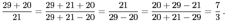 $\displaystyle \frac{29+20}{21}=\frac{29+21+20}{29+21-20}=\frac{21}{29-20}=\frac{20+29-21}{20+21-29}=\frac{7}{3} .
$