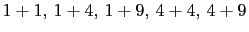 $ 1+1, 1+4, 1+9, 4+4, 4+9$