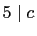 $ 5\mid c$