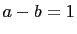$ a-b=1$