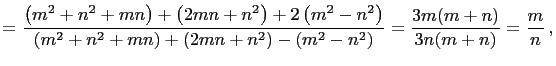 $\displaystyle =\frac{\left(m^2+n^2+mn\right)+\left(2mn+n^2\right)+2\left(m^2-n^...
...ft(2mn+n^2\right)-\left(m^2-n^2\right)}=\frac{3m(m+n)}{3n(m+n)} =\frac{m}{n} ,$