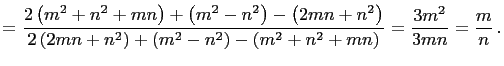 $\displaystyle =\frac{2\left(m^2+n^2+mn\right)+\left(m^2-n^2\right) -\left(2mn+n...
...+\left(m^2-n^2\right)-\left(m^2+n^2+mn\right)} =\frac{3m^2}{3mn}=\frac{m}{n} .$