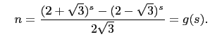 $\displaystyle \quad
n=\frac{(2+\sqrt{3})^s-(2-\sqrt{3})^s}{2\sqrt{3}}=g(s).
$