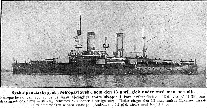 Petropavlovsk var ett af de f� �nnu sj�dugliga st�rre skeppen i Port Arthur-flottan.  Det var af 11.354 tons dr�ktighet och f�rde 4 st. 30,5 centimeters kanoner i r�rliga torn.  Under slaget den 13 hade amiral Makarow hissat sitt bef�lstecken � dess stortopp.  Amiralen sj�lf gick under med bes�ttningen.