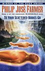  To Your Scattered Bodies Go  by  Philip Jose Farmer