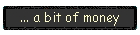 ... a bit of money