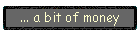 ... a bit of money