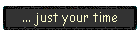 ... just your time
