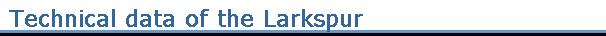 Technical data of the Larkspur