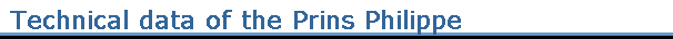 Technical data of the Prins Philippe