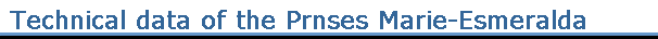 Technical data of the Prnses Marie-Esmeralda