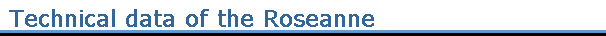Technical data of the Roseanne