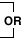 OR