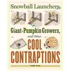 Snowball Launchers, Giant-Pumpkin Growers and other COOL CONTRAPTIONS front cover