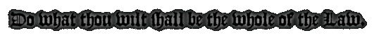 Do what thou wilt shall be the whole of the Law