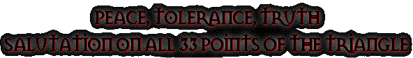 Peace, Tolerance, Truth: Salutation on all 33 
    points of the Triangle