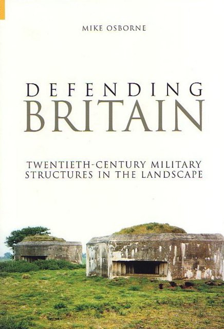 Defending Britain: Twentieth-century Military Structures in the Landscape - click here to read more about this book