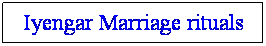 Text Box: Iyengar Marriage rituals
