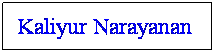 Text Box: Kaliyur Narayanan  
