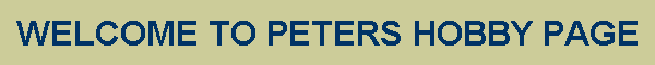 WELCOME TO PETERS HOBBY PAGE