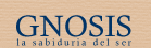 GNOSIS - la sabidur&iacute;a del ser.