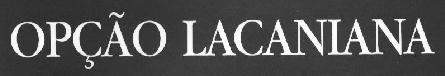Revista Op&ccedil;&atilde;o Lacaniana
